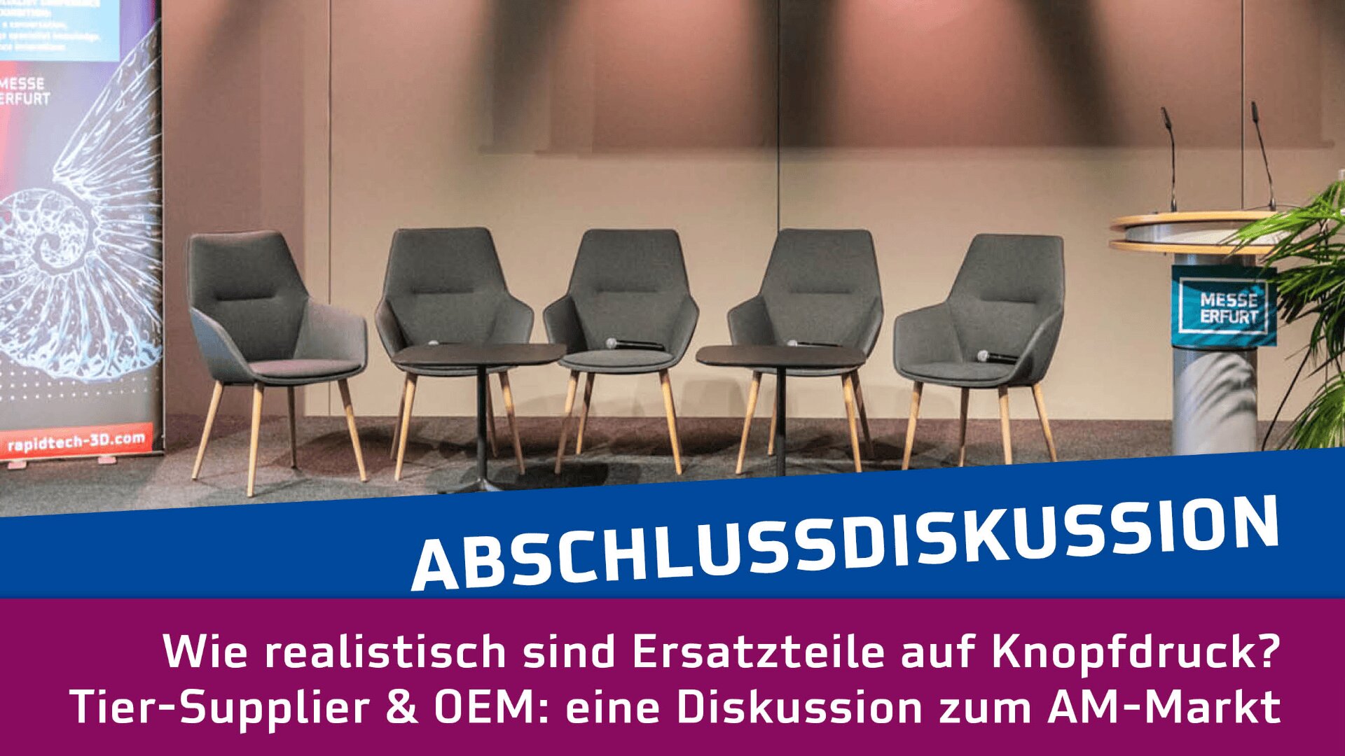 Fünf leere Stühle stehen in einer Reihe auf einer Bühne für eine Podiumsdiskussion, auf der ein Banner mit der Aufschrift Abschlussdiskussion und dem Hinweis auf eine Diskussion über Ersatzteile auf dem Markt für additive Fertigung angebracht ist.